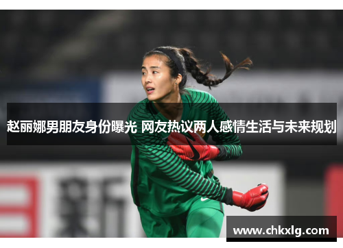 赵丽娜男朋友身份曝光 网友热议两人感情生活与未来规划