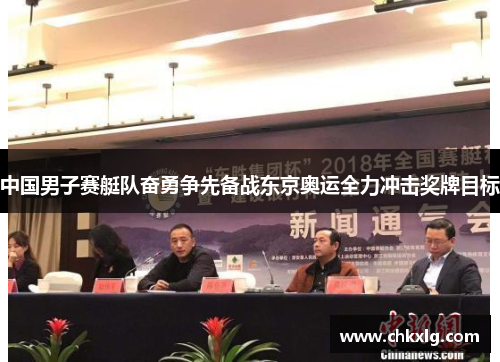 中国男子赛艇队奋勇争先备战东京奥运全力冲击奖牌目标