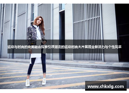 运动与时尚的完美融合探索引领潮流的运动时尚大片展现全新活力与个性风采
