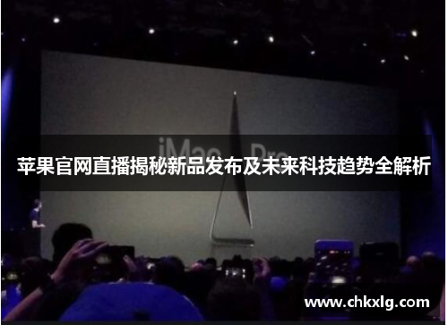 苹果官网直播揭秘新品发布及未来科技趋势全解析