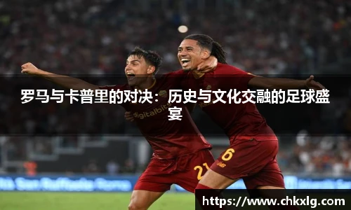 罗马与卡普里的对决：历史与文化交融的足球盛宴