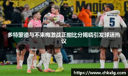 多特蒙德与不来梅激战正酣比分揭晓引发球迷热议